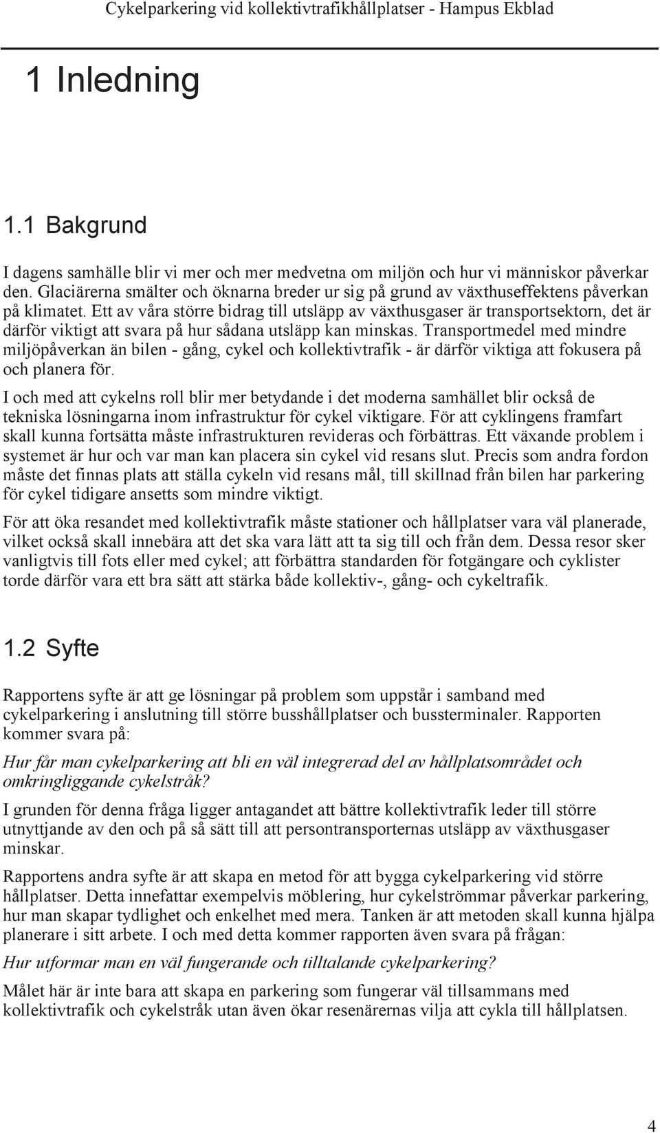 Ett av våra större bidrag till utsläpp av växthusgaser är transportsektorn, det är därför viktigt att svara på hur sådana utsläpp kan minskas.