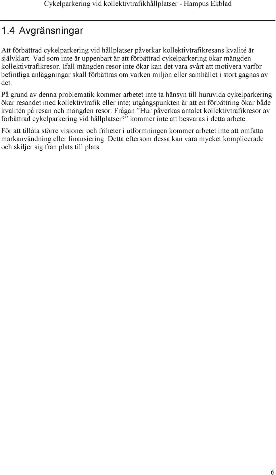 Ifall mängden resor inte ökar kan det vara svårt att motivera varför befintliga anläggningar skall förbättras om varken miljön eller samhället i stort gagnas av det.