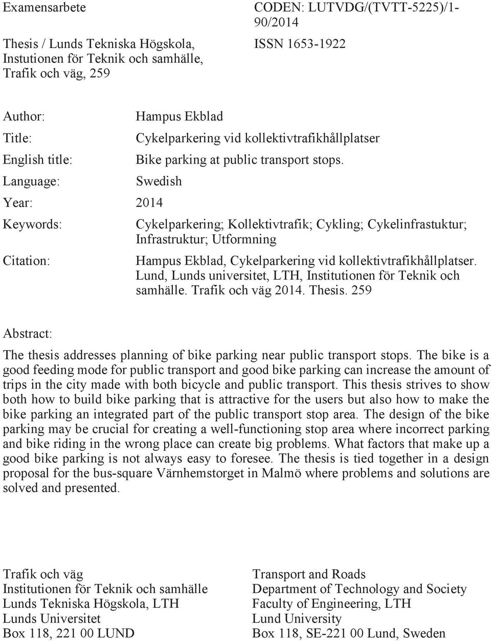 Swedish Year: 2014 Keywords: Citation: Cykelparkering; Kollektivtrafik; Cykling; Cykelinfrastuktur; Infrastruktur; Utformning Hampus Ekblad, Cykelparkering vid kollektivtrafikhållplatser.