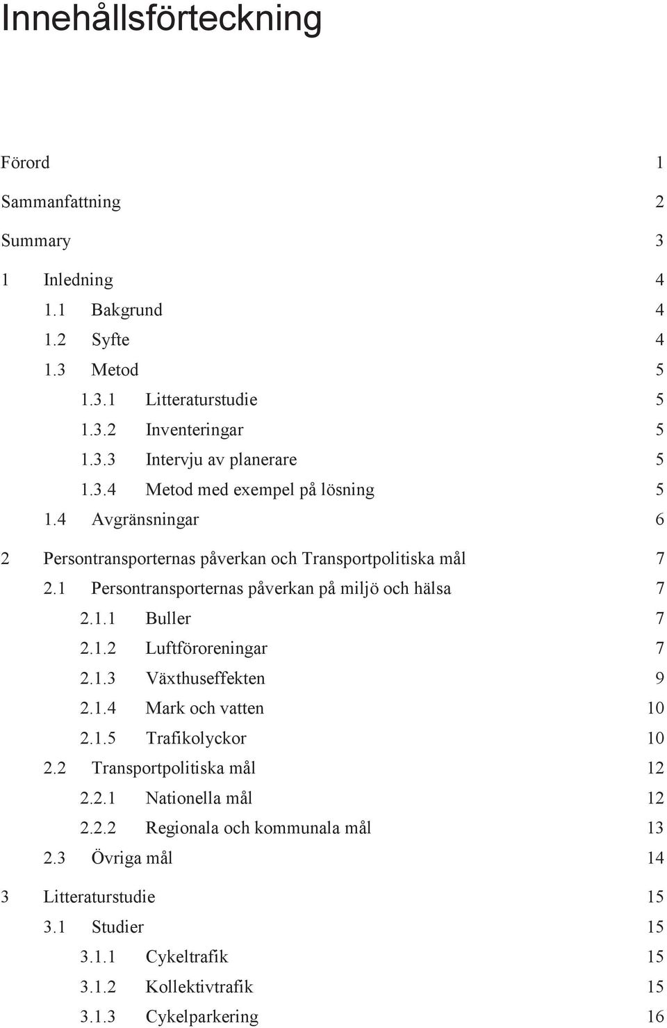 1 Persontransporternas påverkan på miljö och hälsa 7 2.1.1 Buller 7 2.1.2 Luftföroreningar 7 2.1.3 Växthuseffekten 9 2.1.4 Mark och vatten 10 2.1.5 Trafikolyckor 10 2.