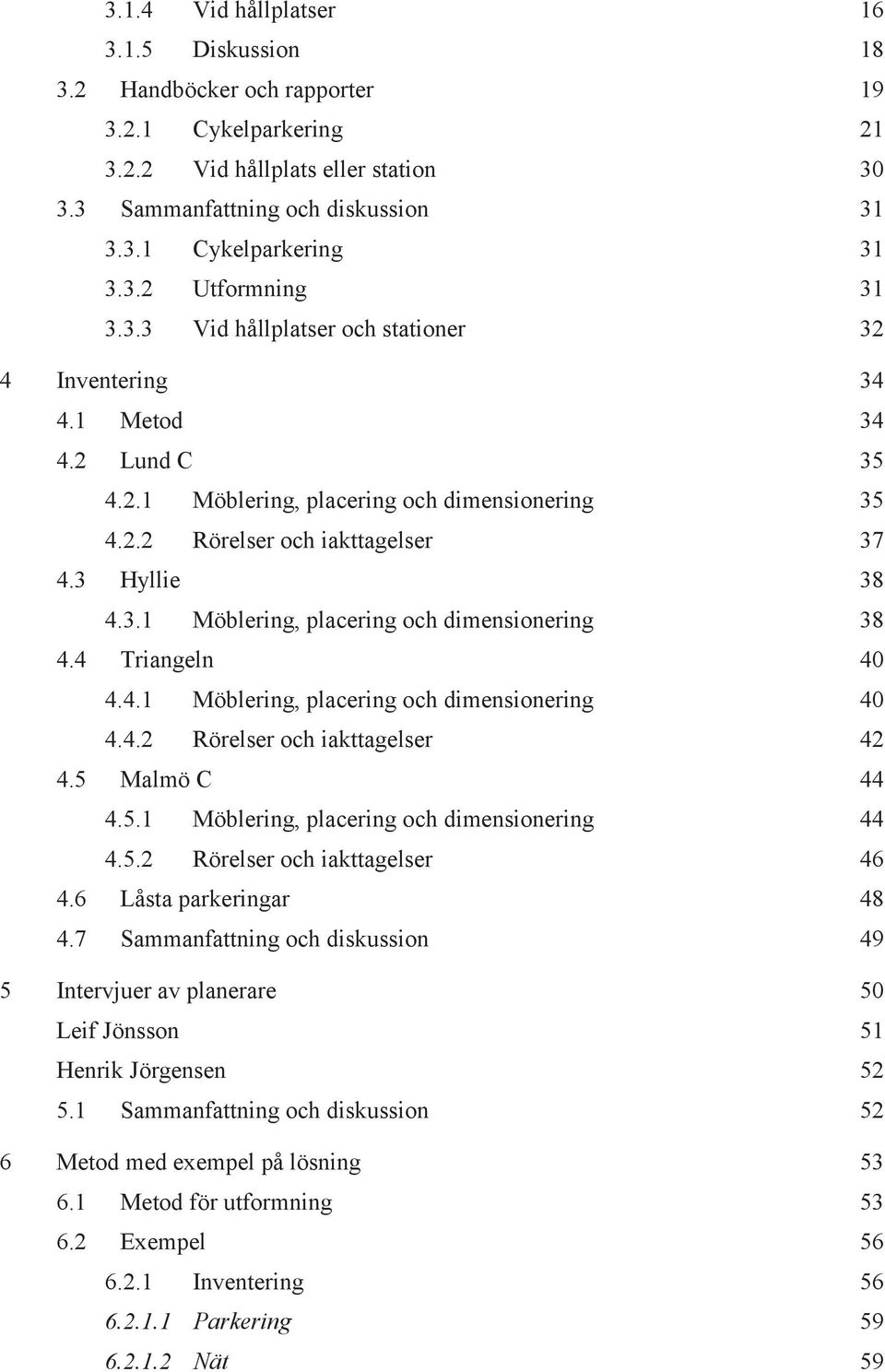 3 Hyllie 38 4.3.1 Möblering, placering och dimensionering 38 4.4 Triangeln 40 4.4.1 Möblering, placering och dimensionering 40 4.4.2 Rörelser och iakttagelser 42 4.5 