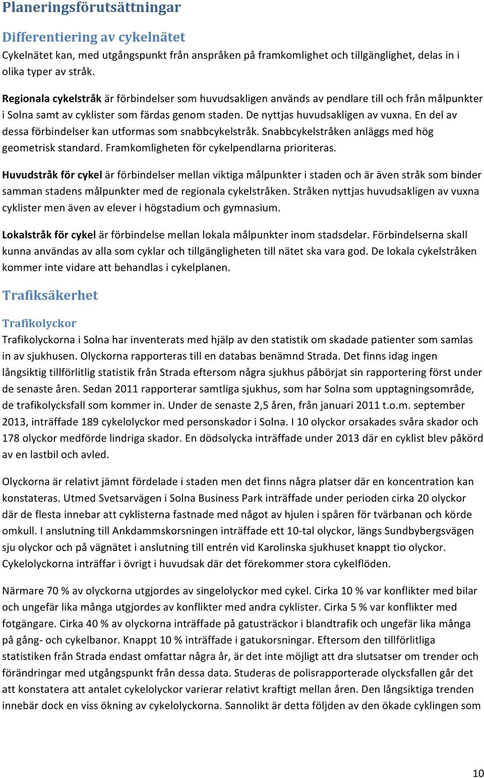 En del av dessa förbindelser kan utformas som snabbcykelstråk. Snabbcykelstråken anläggs med hög geometrisk standard. Framkomligheten för cykelpendlarna prioriteras.