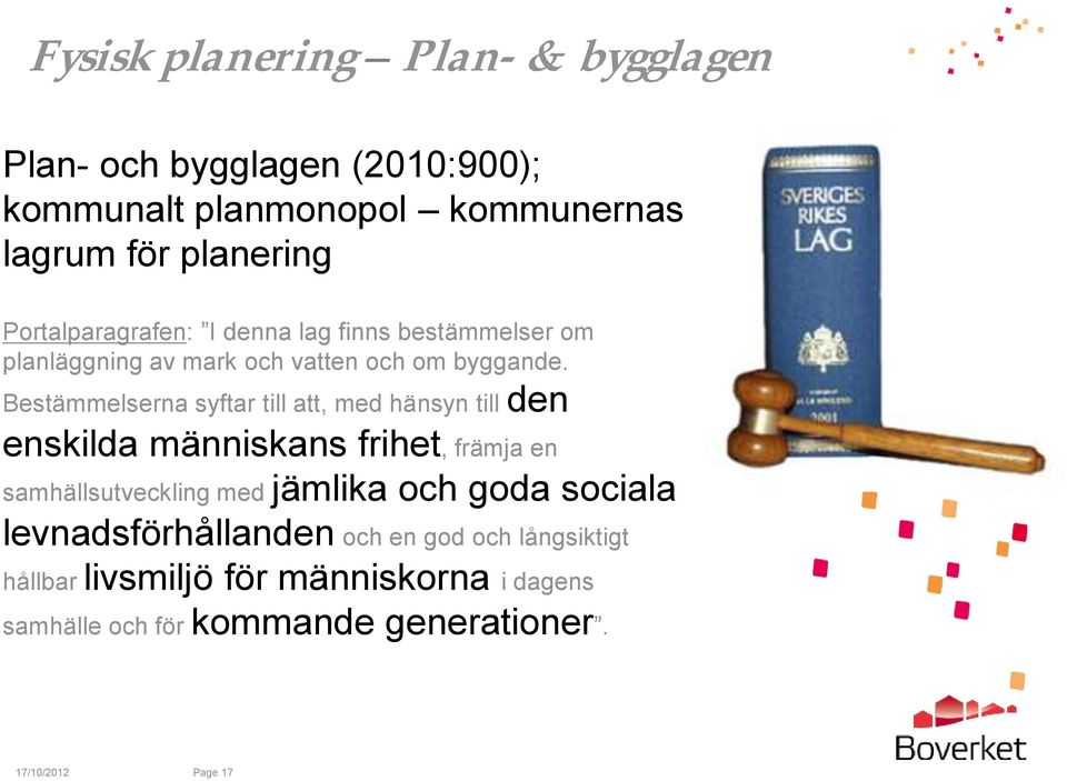 Bestämmelserna syftar till att, med hänsyn till den enskilda människans frihet, främja en samhällsutveckling med jämlika och