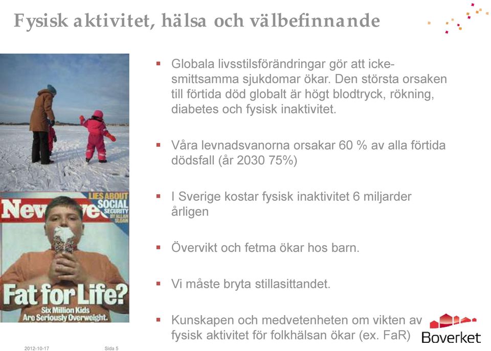 Våra levnadsvanorna orsakar 60 % av alla förtida dödsfall (år 2030 75%) I Sverige kostar fysisk inaktivitet 6 miljarder årligen