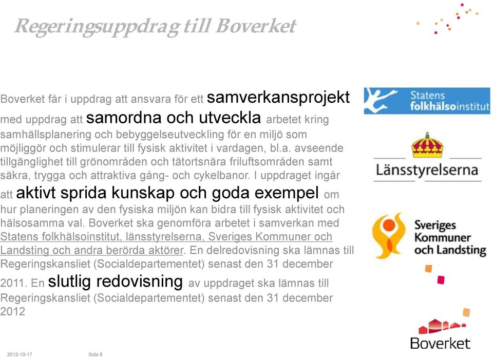 I uppdraget ingår att aktivt sprida kunskap och goda exempel om hur planeringen av den fysiska miljön kan bidra till fysisk aktivitet och hälsosamma val.