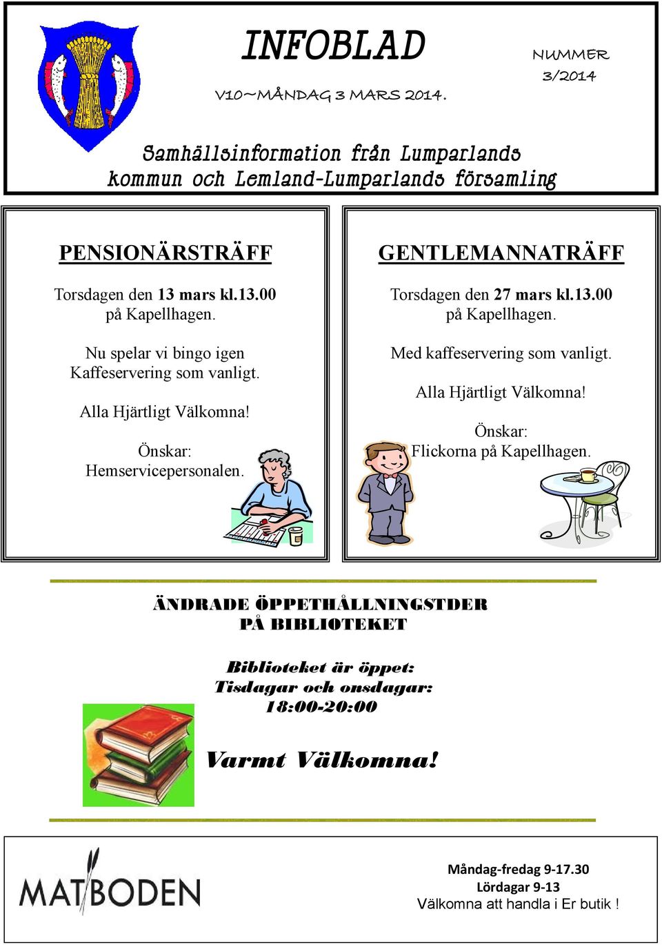Nu spelar vi bingo igen Kaffeservering som vanligt. Alla Hjärtligt Välkomna! Önskar: Hemservicepersonalen. GENTLEMANNATRÄFF Torsdagen den 27 mars kl.13.