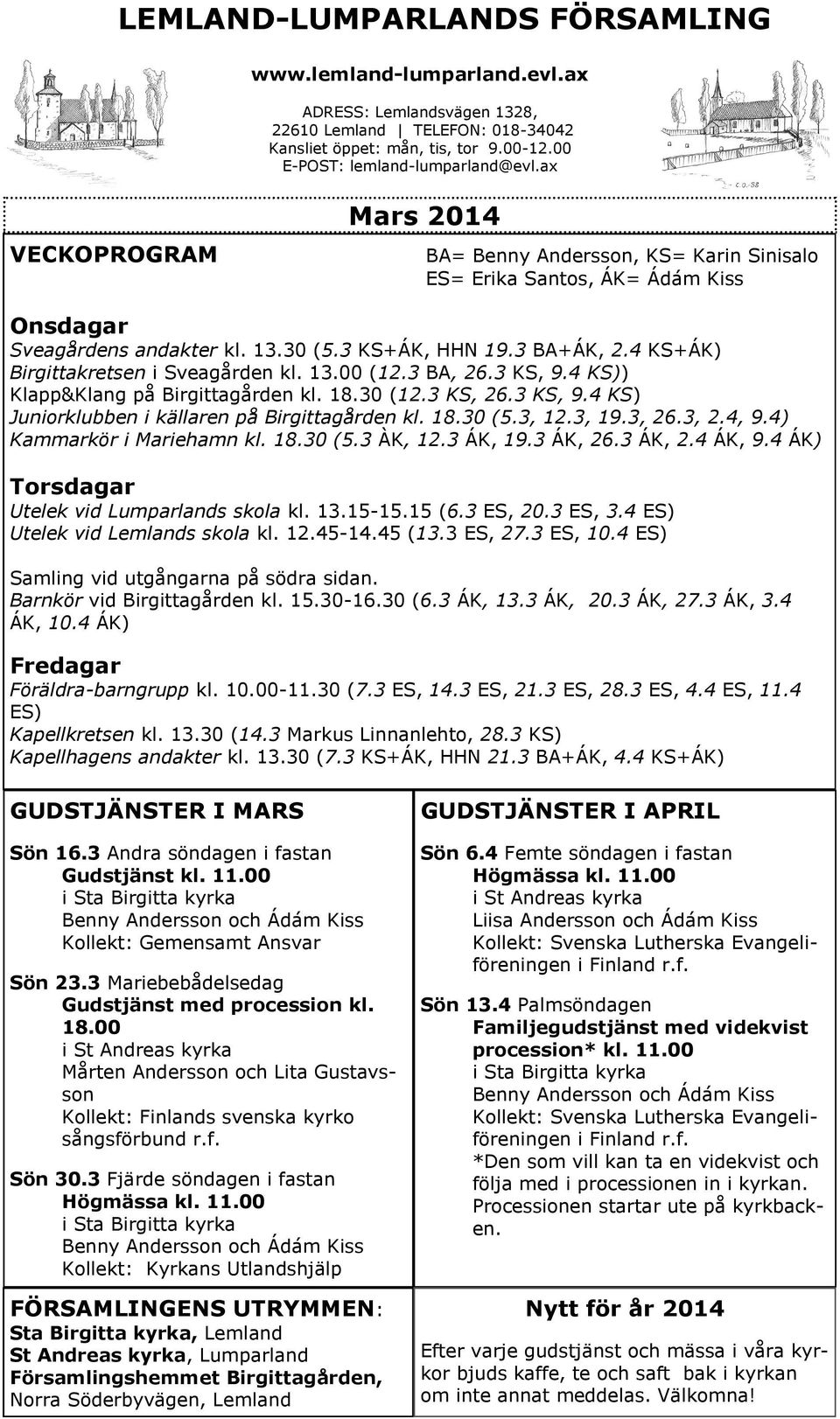 4 KS+ÁK) Birgittakretsen i Sveagården kl. 13.00 (12.3 BA, 26.3 KS, 9.4 KS)) Klapp&Klang på Birgittagården kl. 18.30 (12.3 KS, 26.3 KS, 9.4 KS) Juniorklubben i källaren på Birgittagården kl. 18.30 (5.