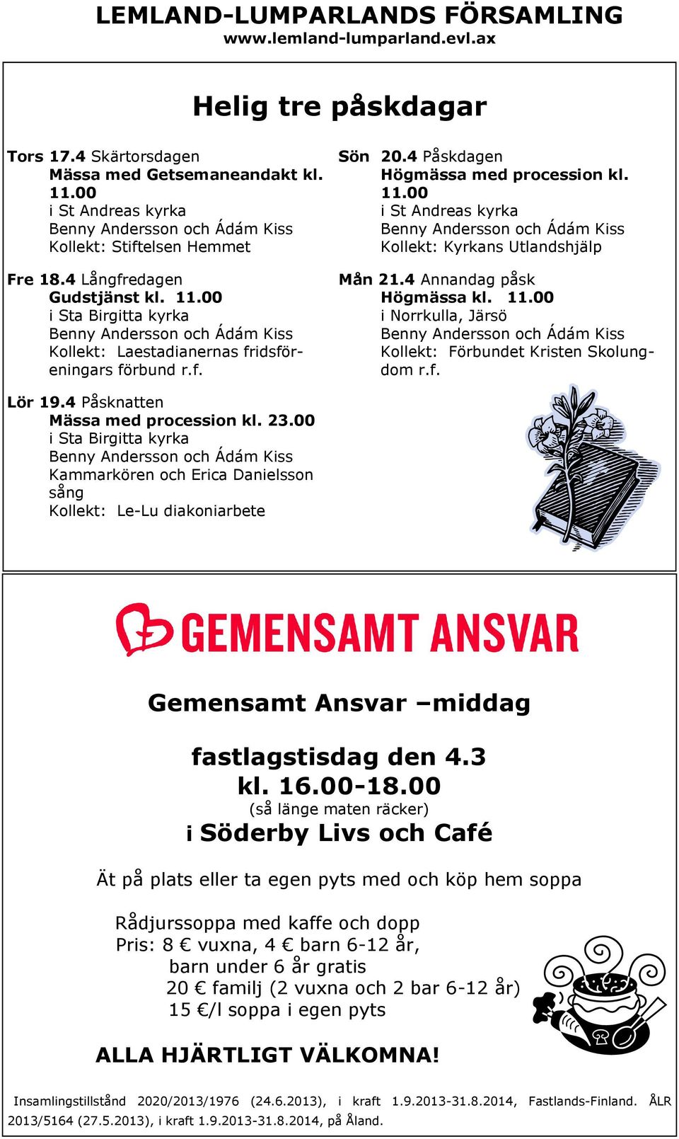 4 Annandag påsk Högmässa kl. 11.00 i Norrkulla, Järsö Kollekt: Förbundet Kristen Skolungdom r.f. Lör 19.4 Påsknatten Mässa med procession kl. 23.