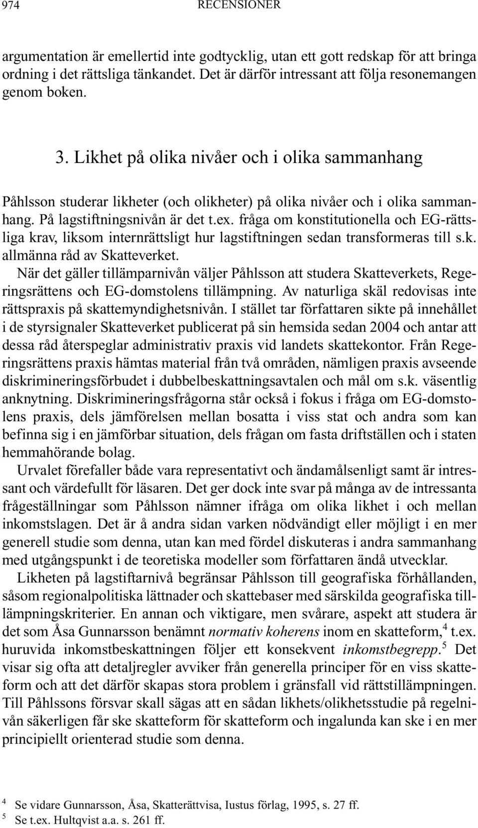 fråga om konstitutionella och EG-rättsliga krav, liksom internrättsligt hur lagstiftningen sedan transformeras till s.k. allmänna råd av Skatteverket.