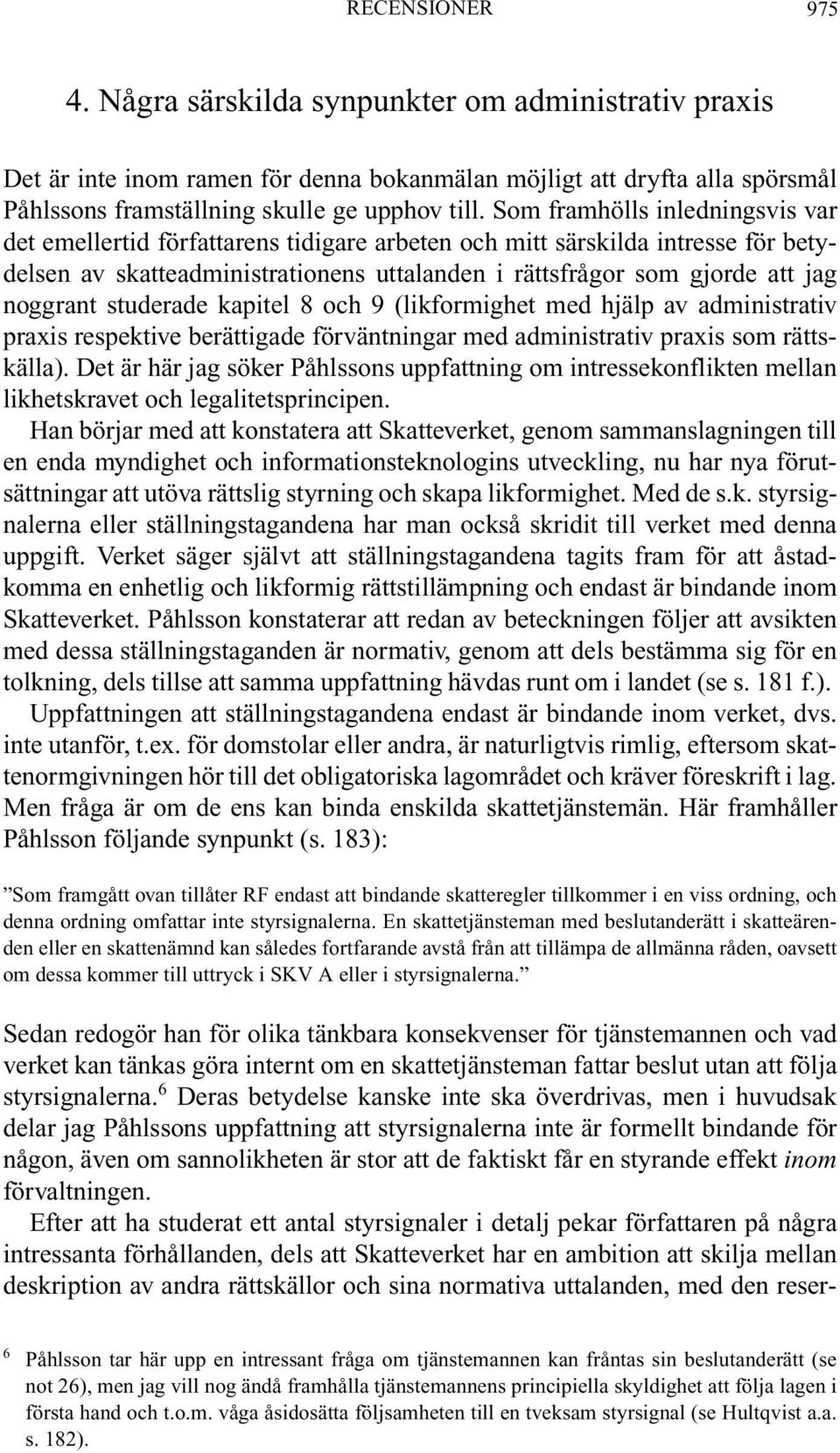 studerade kapitel 8 och 9 (likformighet med hjälp av administrativ praxis respektive berättigade förväntningar med administrativ praxis som rättskälla).
