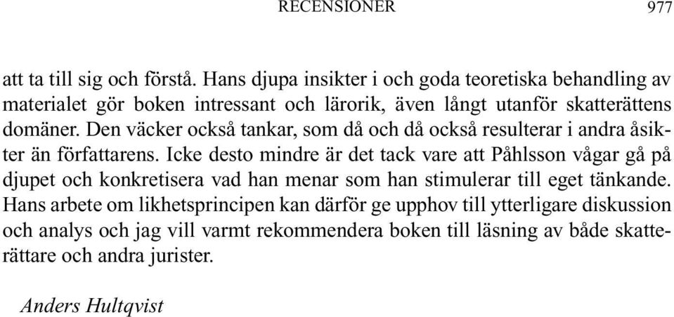 Den väcker också tankar, som då och då också resulterar i andra åsikter än författarens.