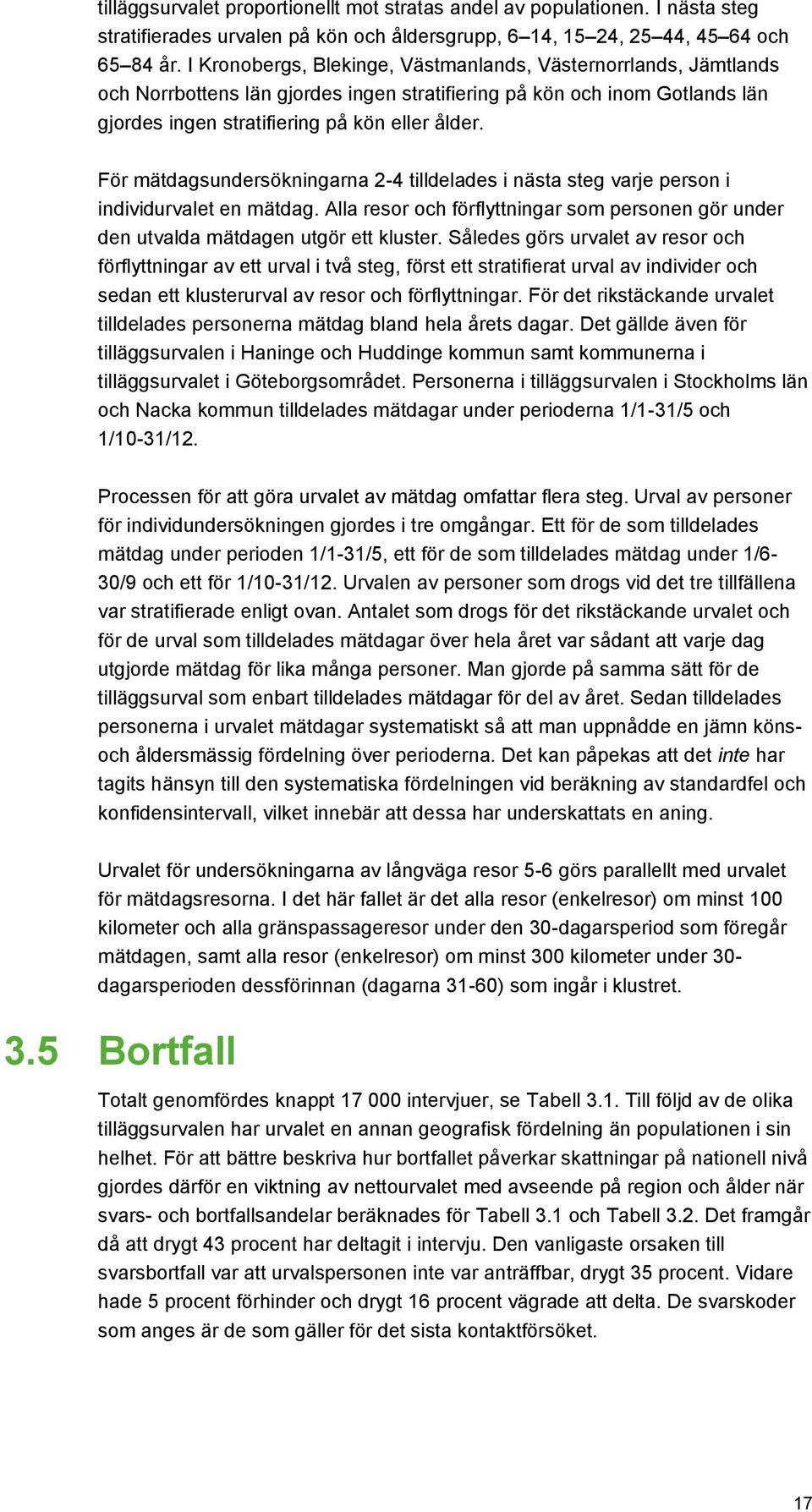 För mätdagsundersökningarna 2-4 tilldelades i nästa steg varje person i individurvalet en mätdag. Alla resor och förflyttningar som personen gör under den utvalda mätdagen utgör ett kluster.