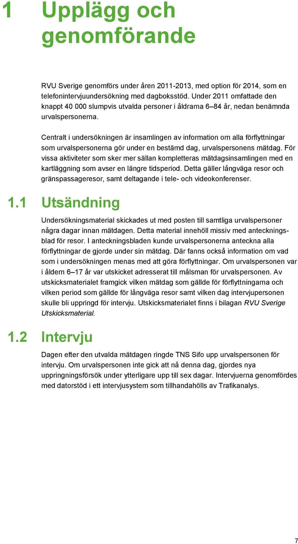 Centralt i undersökningen är insamlingen av information om alla förflyttningar som urvalspersonerna gör under en bestämd dag, urvalspersonens mätdag.