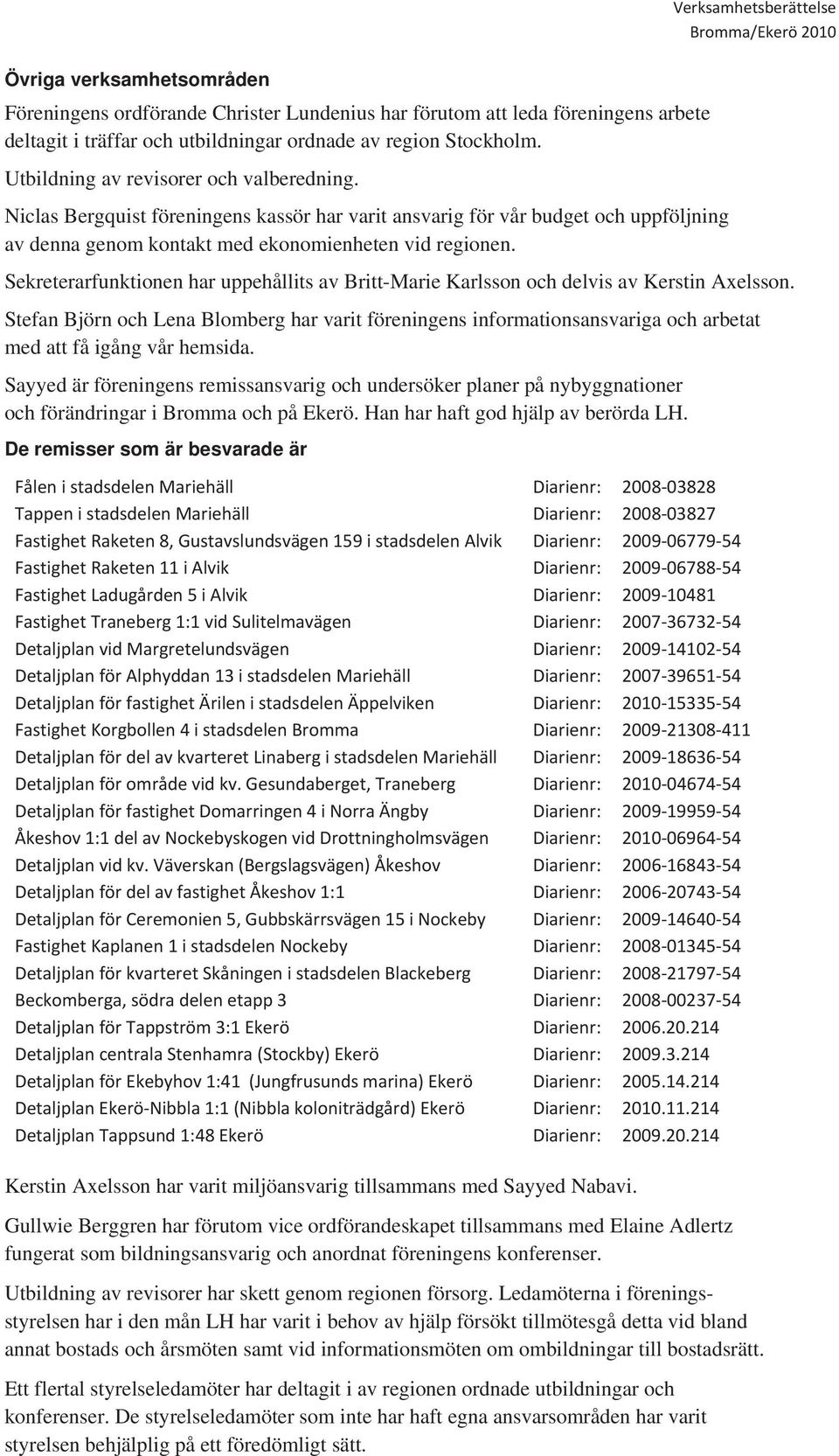 Verksamhetsberättelse Bromma/Ekerö 2010 Sekreterarfunktionen har uppehållits av Britt-Marie Karlsson och delvis av Kerstin Axelsson.