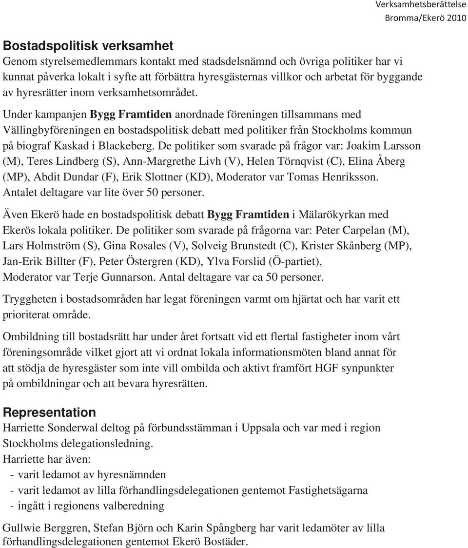 Under kampanjen Bygg Framtiden anordnade föreningen tillsammans med Vällingbyföreningen en bostadspolitisk debatt med politiker från Stockholms kommun på biograf Kaskad i Blackeberg.