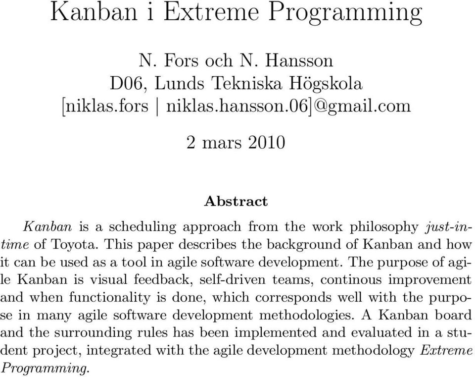 This paper describes the background of Kanban and how it can be used as a tool in agile software development.