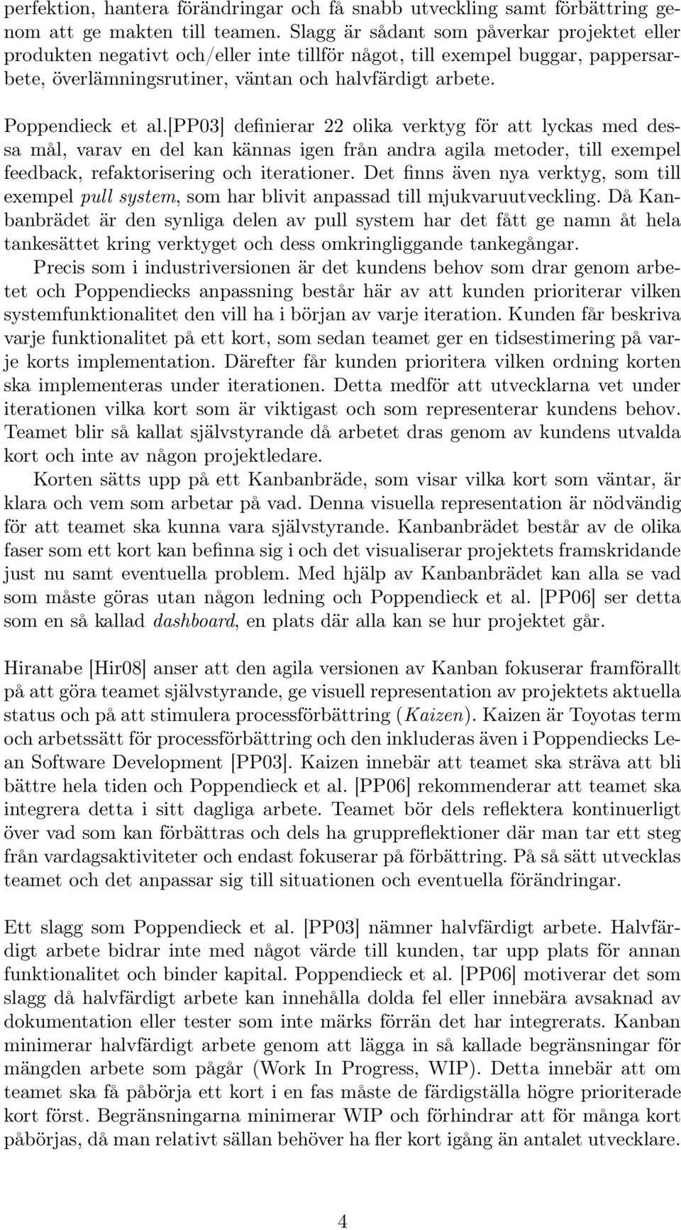 [pp03] definierar 22 olika verktyg för att lyckas med dessa mål, varav en del kan kännas igen från andra agila metoder, till exempel feedback, refaktorisering och iterationer.