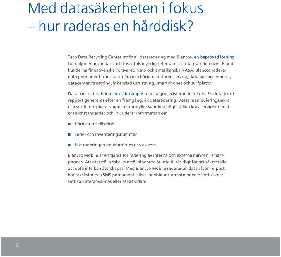 Bland kunderna finns Svenska Försvaret, Nato och amerikanska NASA.