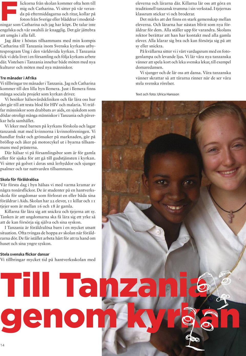 Det går jättebra att umgås i alla fall. Jag åkte i höstas tillsammans med min kompis Catharina till Tanzania inom Svenska kyrkans utbytesprogram Ung i den världsvida kyrkan.