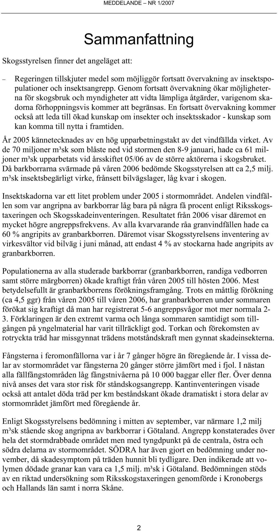 En fortsatt övervakning kommer också att leda till ökad kunskap om insekter och insektsskador - kunskap som kan komma till nytta i framtiden.