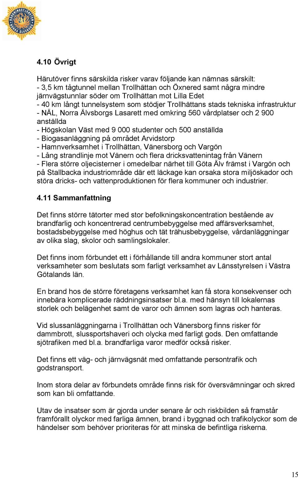 studenter och 500 anställda - Biogasanläggning på området Arvidstorp - Hamnverksamhet i Trollhättan, Vänersborg och Vargön - Lång strandlinje mot Vänern och flera dricksvattenintag från Vänern -