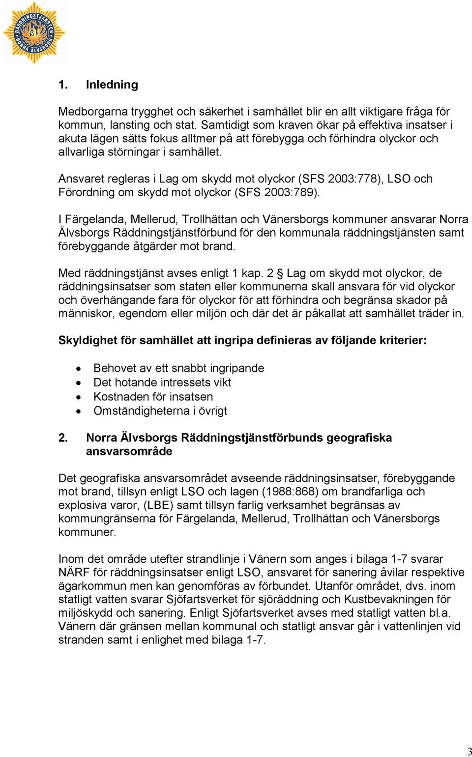 Ansvaret regleras i Lag om skydd mot olyckor (SFS 2003:778), LSO och Förordning om skydd mot olyckor (SFS 2003:789).