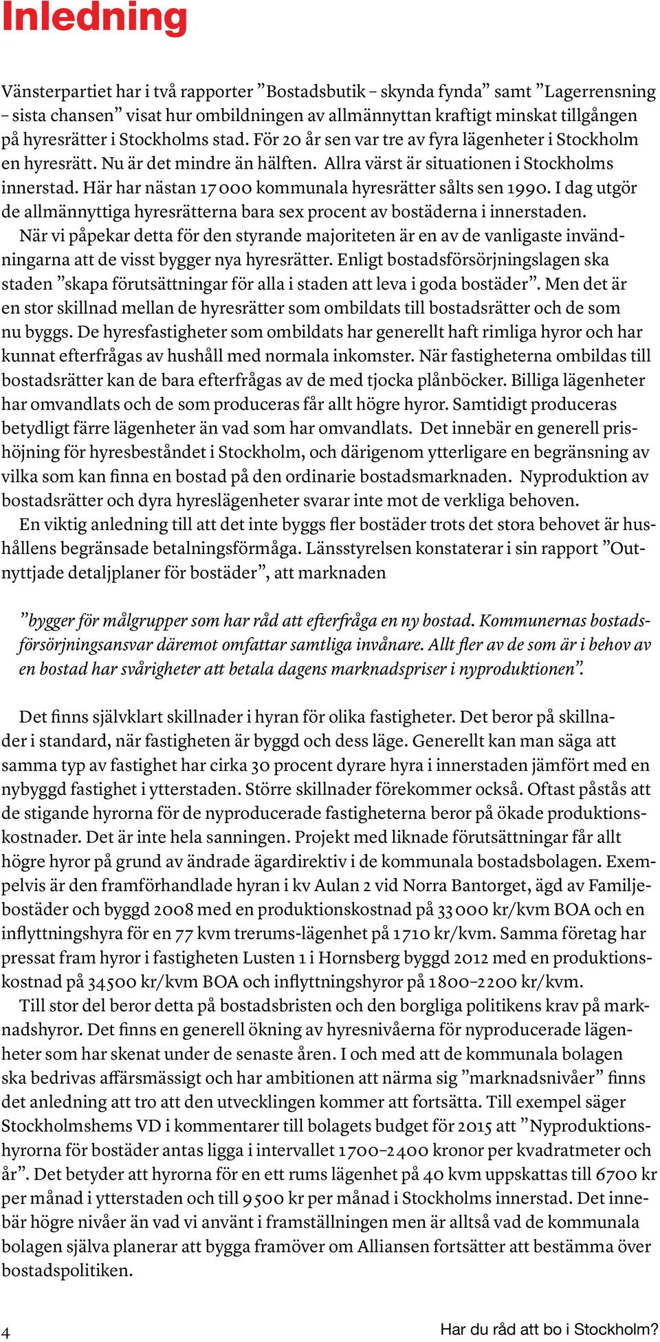 Här har nästan 17 000 kommunala hyresrätter sålts sen 1990. I dag utgör de allmännyttiga hyresrätterna bara sex procent av bostäderna i innerstaden.