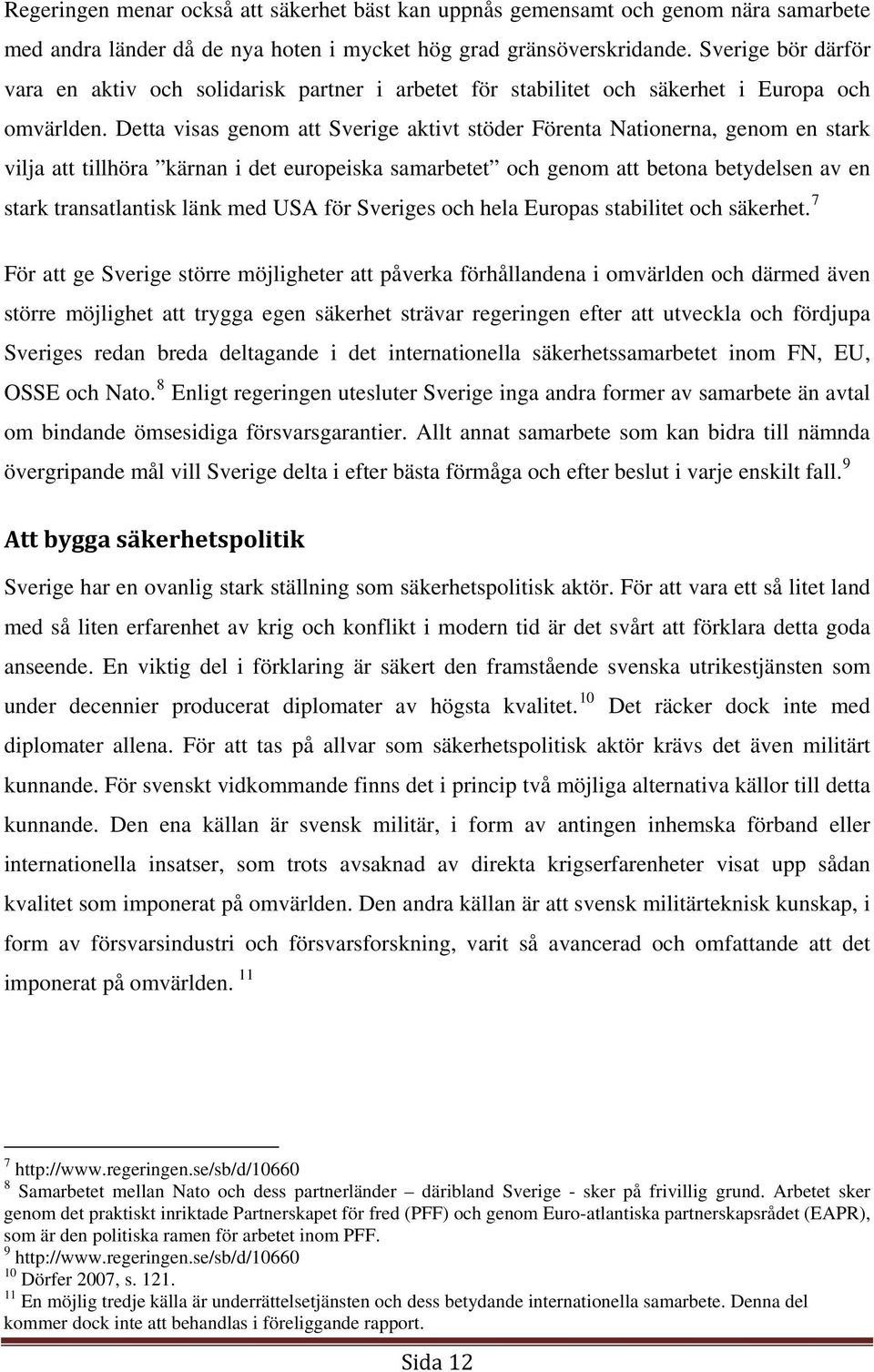 Detta visas genom att Sverige aktivt stöder Förenta Nationerna, genom en stark vilja att tillhöra kärnan i det europeiska samarbetet och genom att betona betydelsen av en stark transatlantisk länk