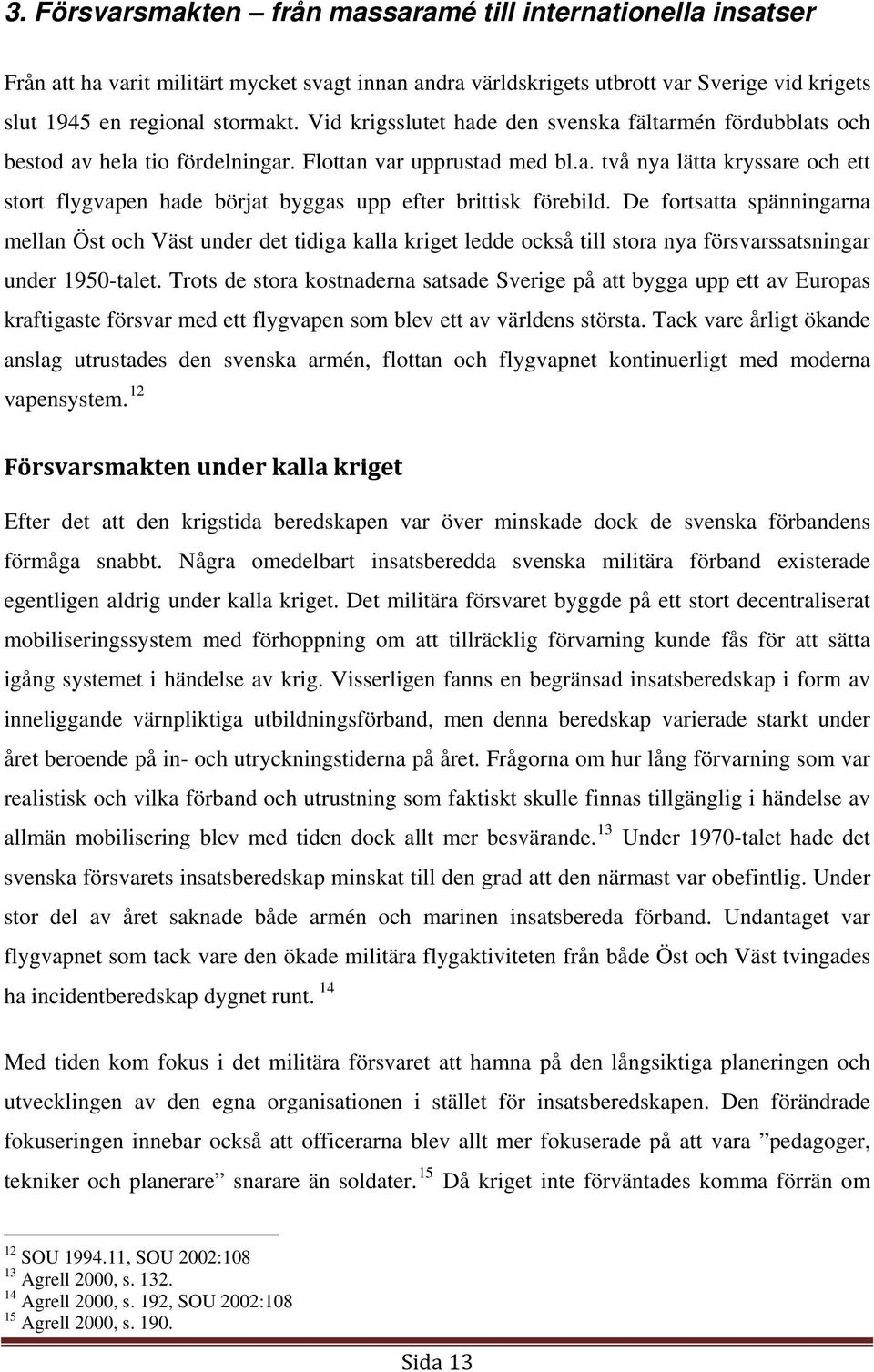 De fortsatta spänningarna mellan Öst och Väst under det tidiga kalla kriget ledde också till stora nya försvarssatsningar under 1950-talet.