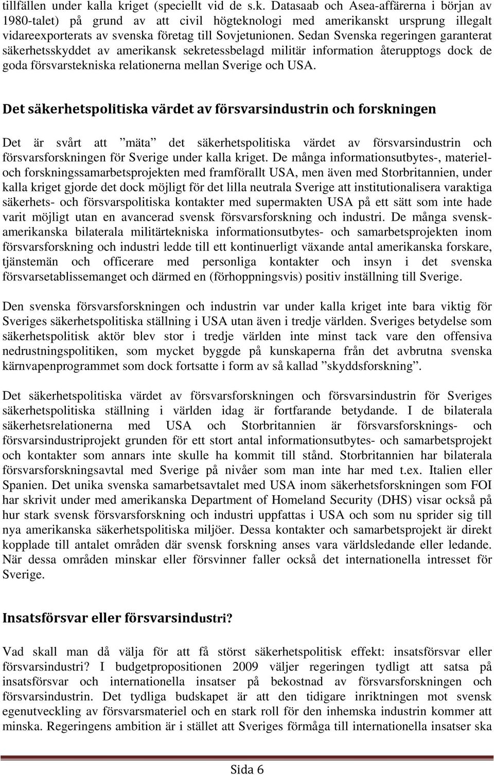 Det säkerhetspolitiska värdet av försvarsindustrin och forskningen Det är svårt att mäta det säkerhetspolitiska värdet av försvarsindustrin och försvarsforskningen för Sverige under kalla kriget.