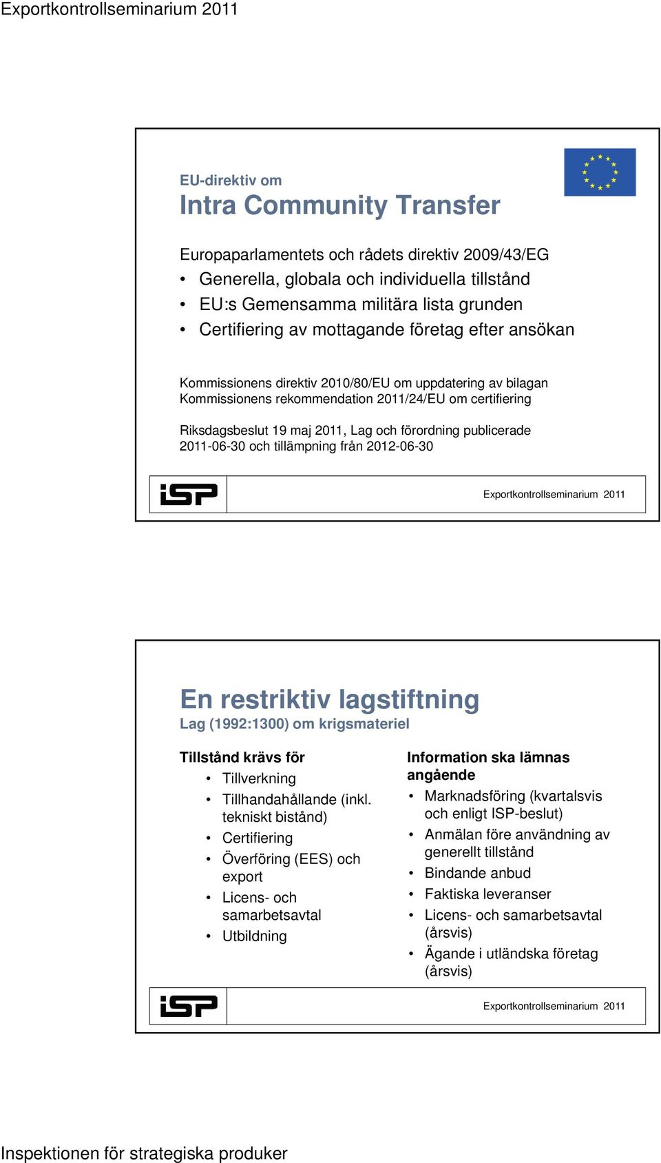 publicerade 2011-06-30 och tillämpning från 2012-06-30 En restriktiv lagstiftning Lag (1992:1300) om krigsmateriel Tillstånd krävs för Tillverkning Tillhandahållande (inkl.