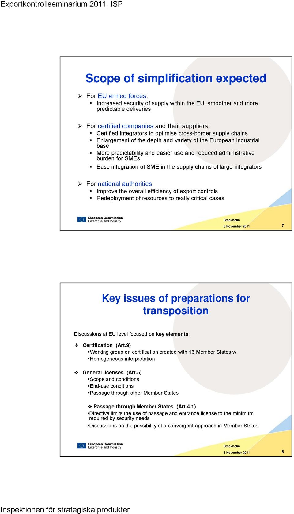 Ease integration of SME in the supply chains of large integrators For national authorities Improve the overall efficiency of export controls Redeployment of resources to really critical cases