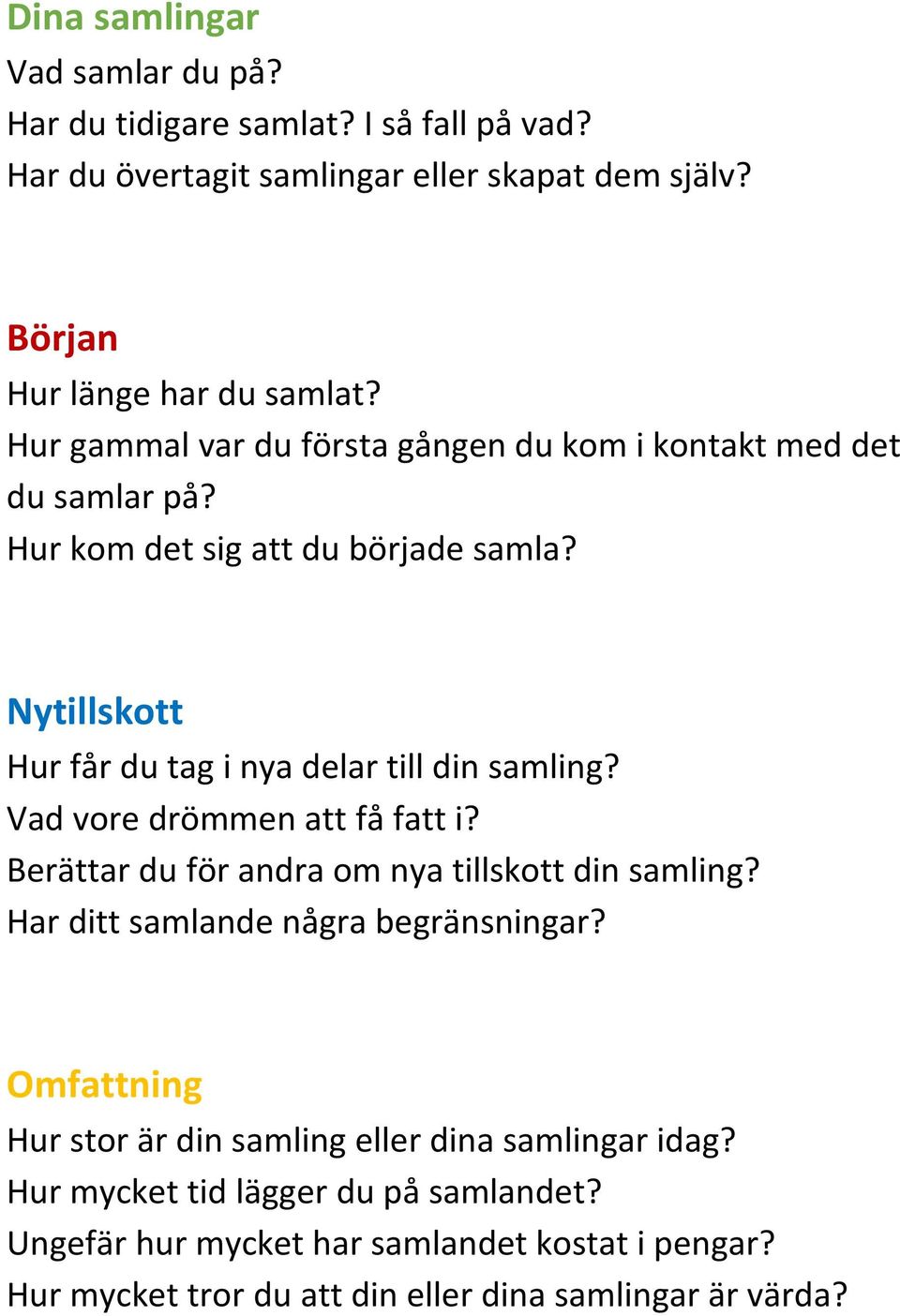 Nytillskott Hur får du tag i nya delar till din samling? Vad vore drömmen att få fatt i? Berättar du för andra om nya tillskott din samling?