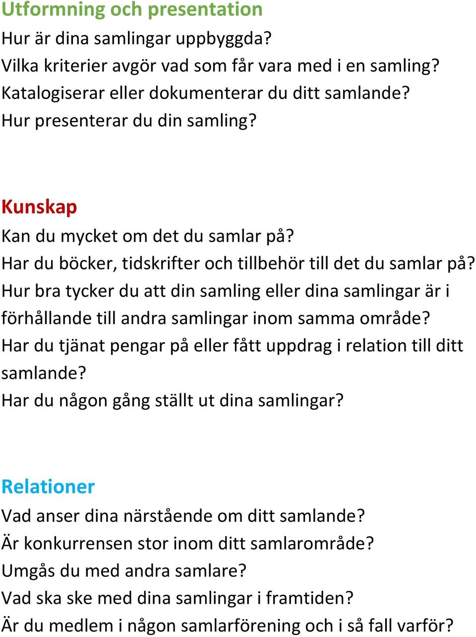 Hur bra tycker du att din samling eller dina samlingar är i förhållande till andra samlingar inom samma område? Har du tjänat pengar på eller fått uppdrag i relation till ditt samlande?