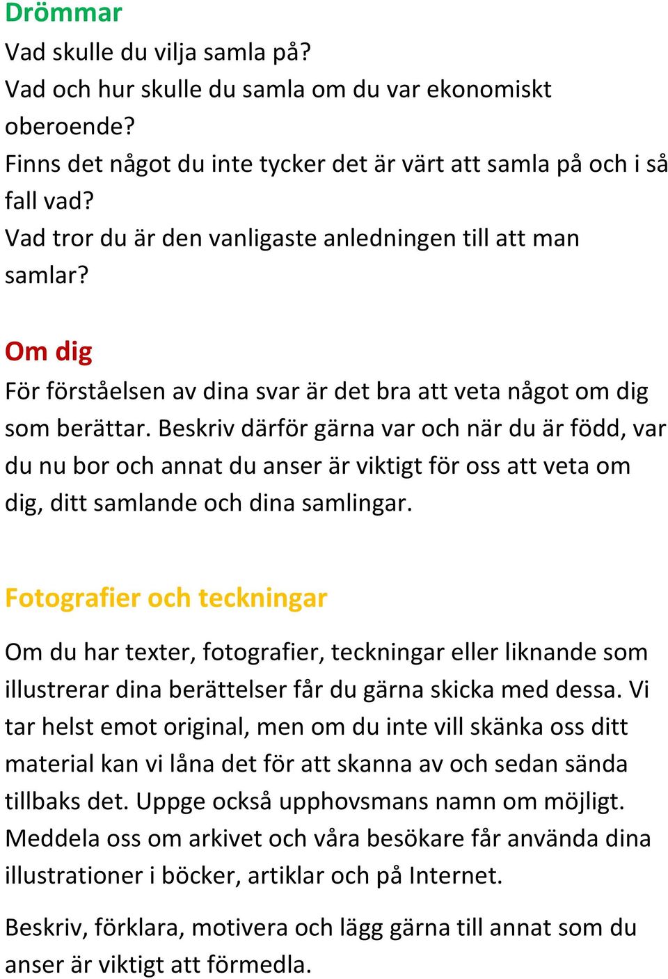 Beskriv därför gärna var och när du är född, var du nu bor och annat du anser är viktigt för oss att veta om dig, ditt samlande och dina samlingar.