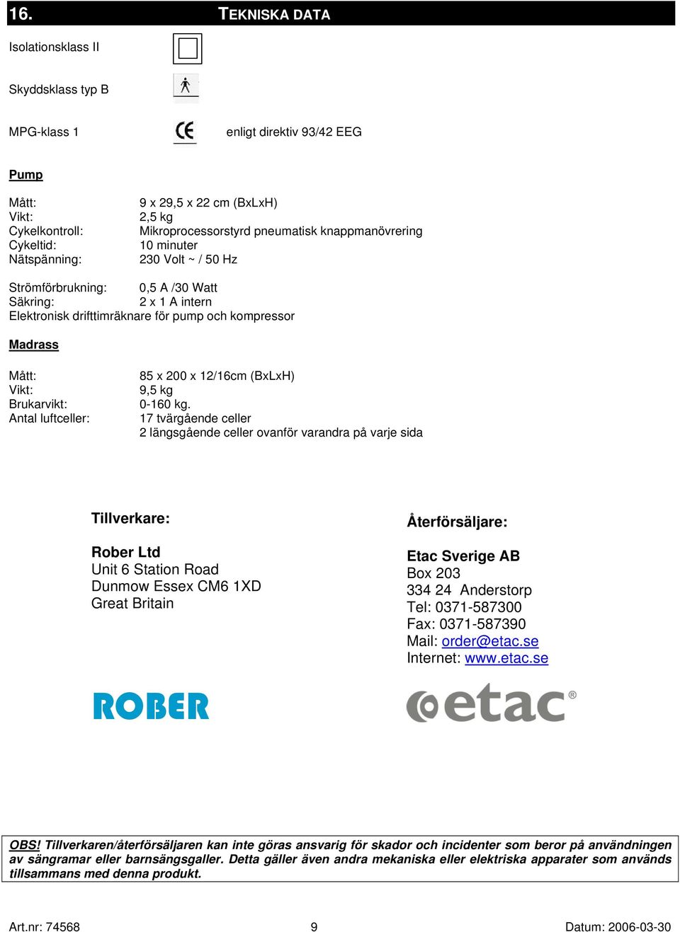 Antal luftceller: 85 x 200 x 12/16cm (BxLxH) 9,5 kg 0-160 kg.