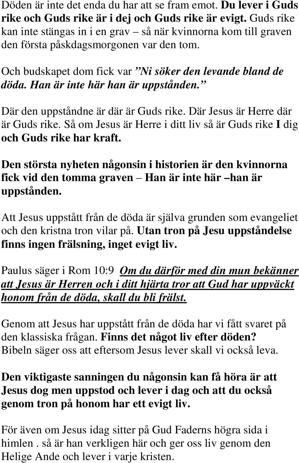 Han är inte här han är uppstånden. Där den uppståndne är där är Guds rike. Där Jesus är Herre där är Guds rike. Så om Jesus är Herre i ditt liv så är Guds rike I dig och Guds rike har kraft.