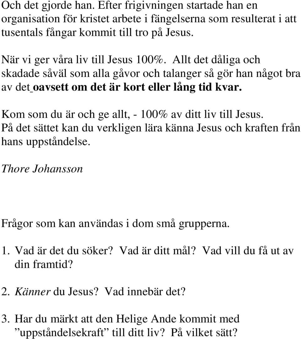 Kom som du är och ge allt, - 100% av ditt liv till Jesus. På det sättet kan du verkligen lära känna Jesus och kraften från hans uppståndelse.