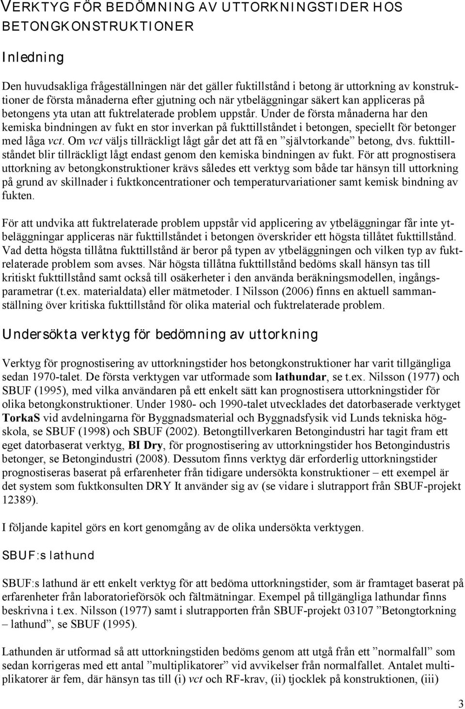 Under de första månaderna har den kemiska bindningen av fukt en stor inverkan på fukttillståndet i betongen, speciellt för betonger med låga vct.