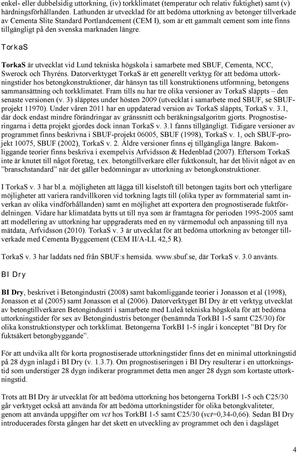 marknaden längre. Tor k as TorkaS är utvecklat vid Lund tekniska högskola i samarbete med SBUF, Cementa, NCC, Swerock och Thyréns.