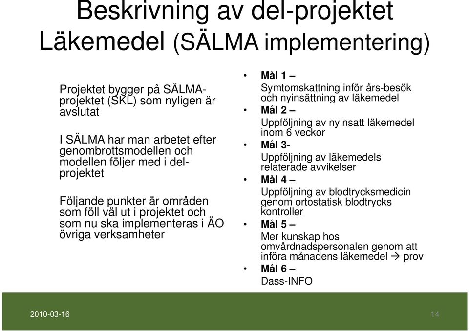 års-besök och nyinsättning av läkemedel Mål 2 Uppföljning av nyinsatt läkemedel inom 6 veckor Mål 3- Uppföljning av läkemedels relaterade avvikelser Mål 4 Uppföljning av