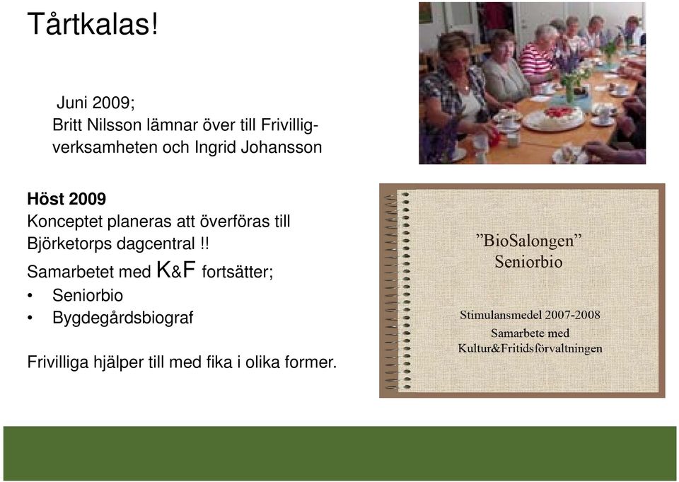 Ingrid Johansson Höst 2009 Konceptet planeras att överföras till