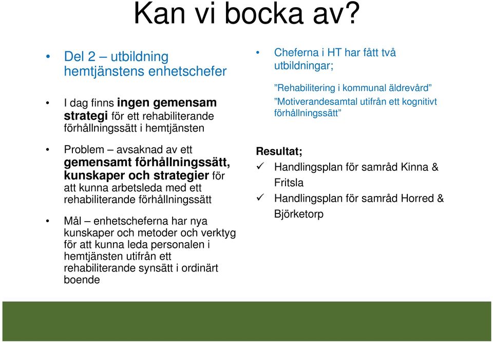 förhållningssätt, kunskaper och strategier för att kunna arbetsleda med ett rehabiliterande förhållningssätt Mål enhetscheferna har nya kunskaper och metoder och verktyg