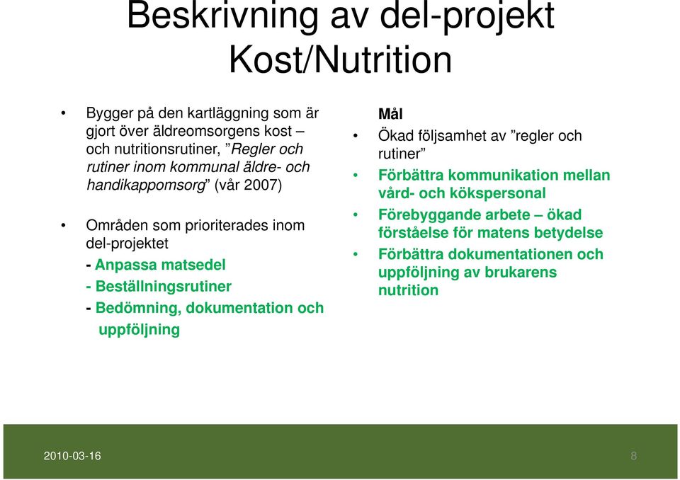 Beställningsrutiner - Bedömning, dokumentation och uppföljning Mål Ökad följsamhet av regler och rutiner Förbättra kommunikation mellan