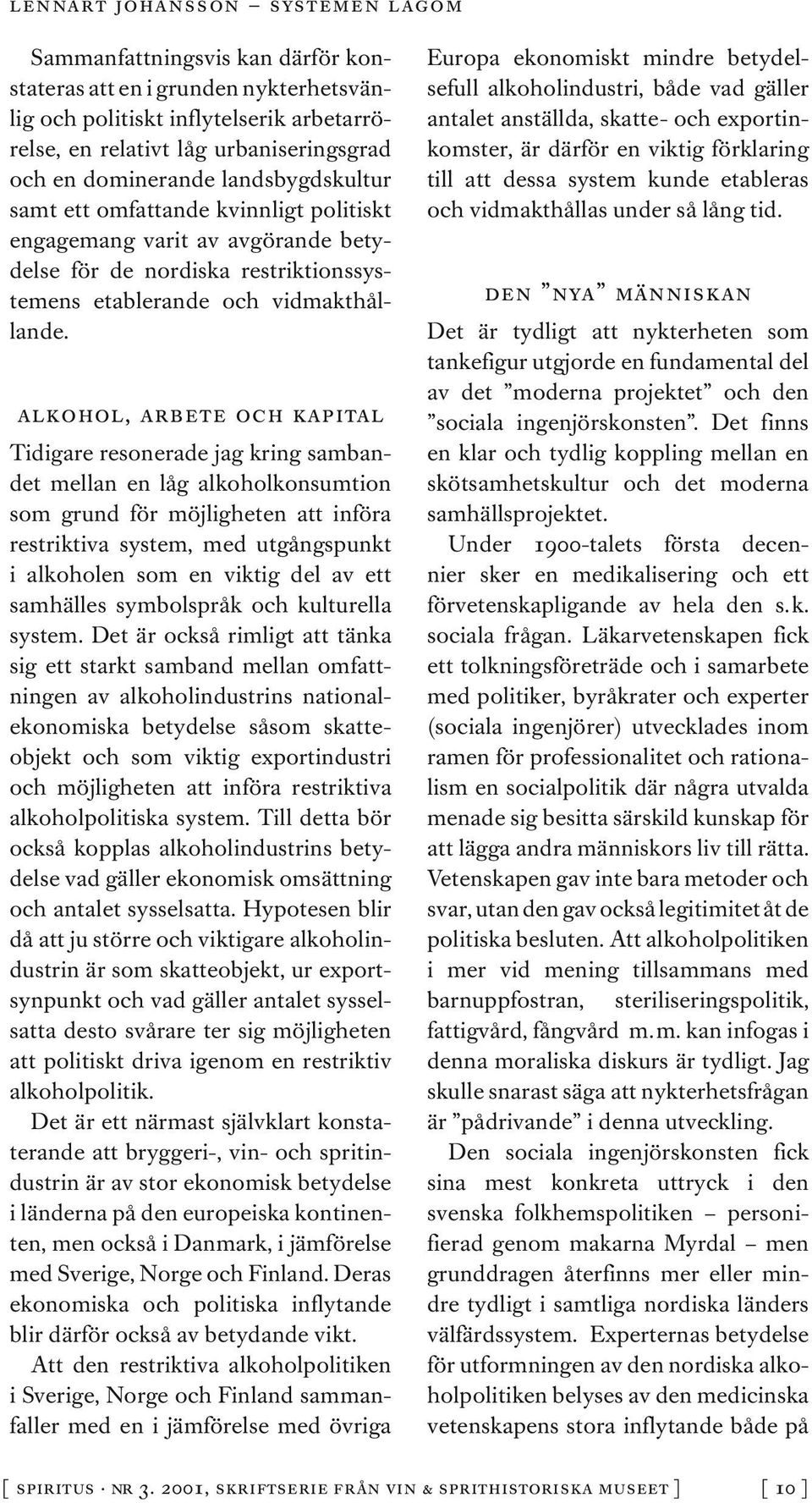 alkohol, arbete och kapital Tidigare resonerade jag kring sambandet mellan en låg alkoholkonsumtion som grund för möjligheten att införa restriktiva system, med utgångspunkt i alkoholen som en viktig