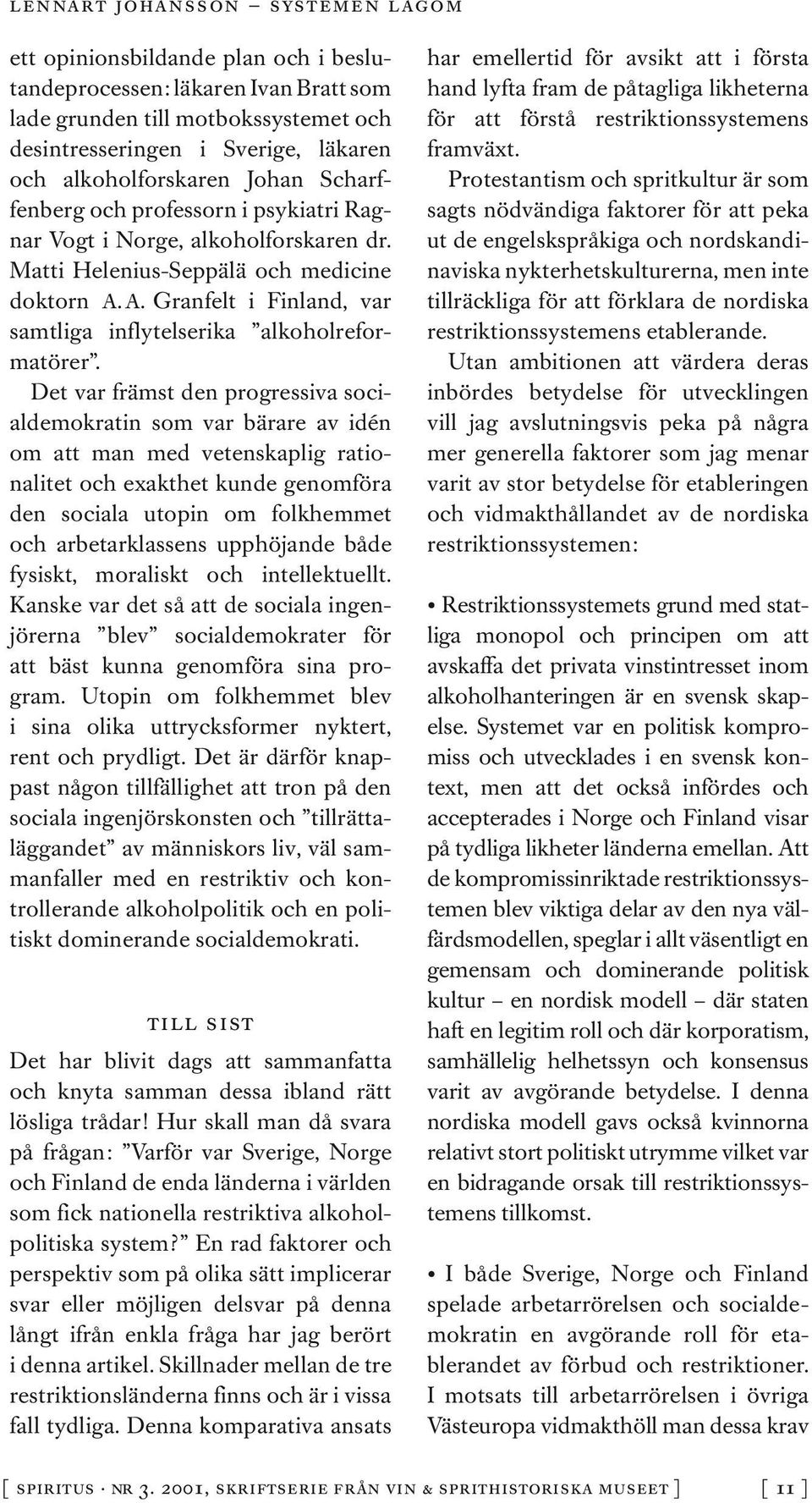 Det var främst den progressiva socialdemokratin som var bärare av idén om att man med vetenskaplig rationalitet och exakthet kunde genomföra den sociala utopin om folkhemmet och arbetarklassens