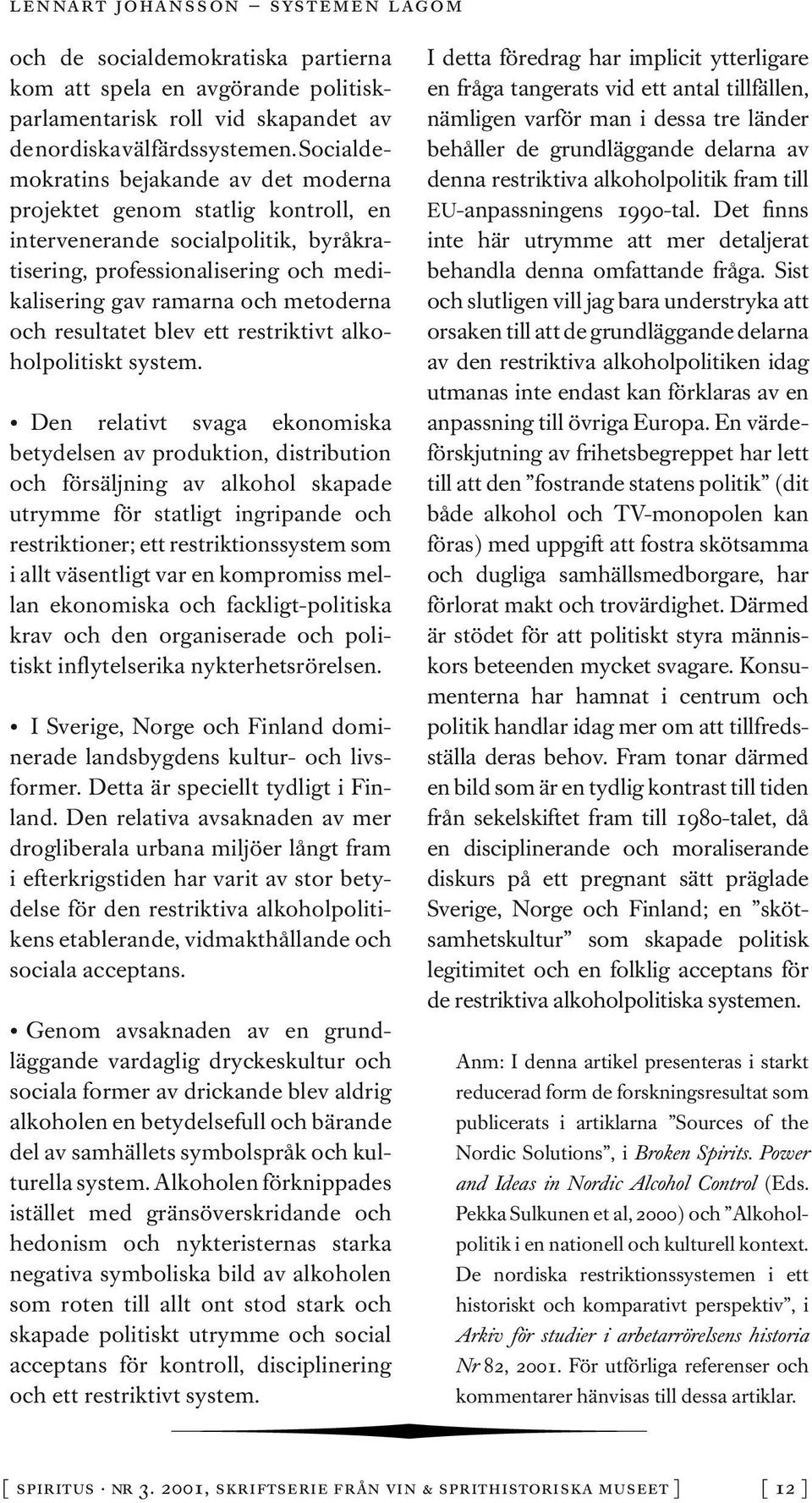 resultatet blev ett restriktivt alkoholpolitiskt system.