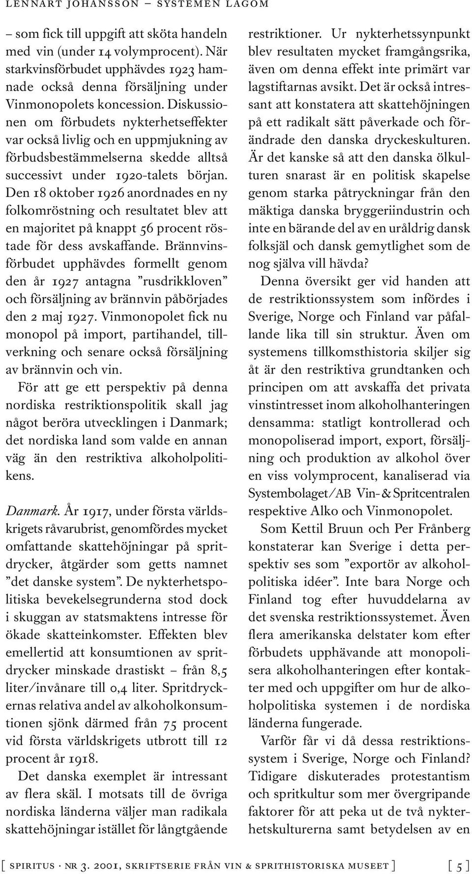 Den 18 oktober 1926 anordnades en ny folkomröstning och resultatet blev att en majoritet på knappt 56 procent röstade för dess avskaffande.