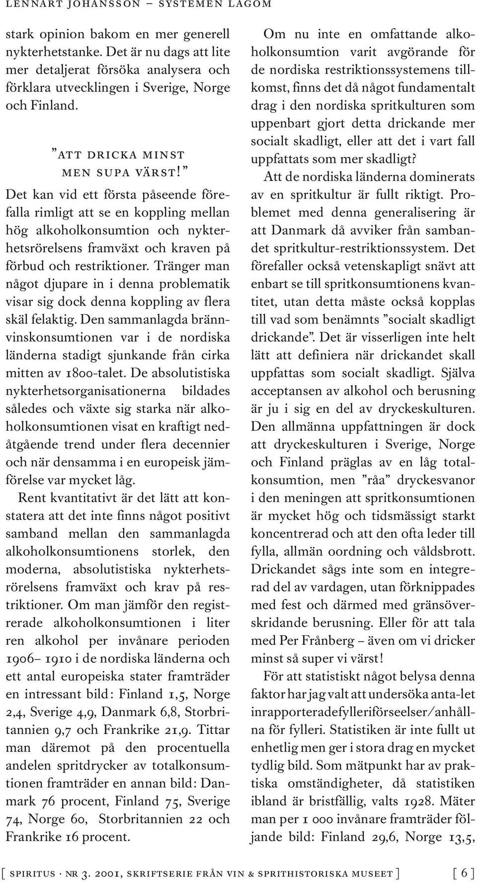 Tränger man något djupare in i denna problematik visar sig dock denna koppling av flera skäl felaktig.