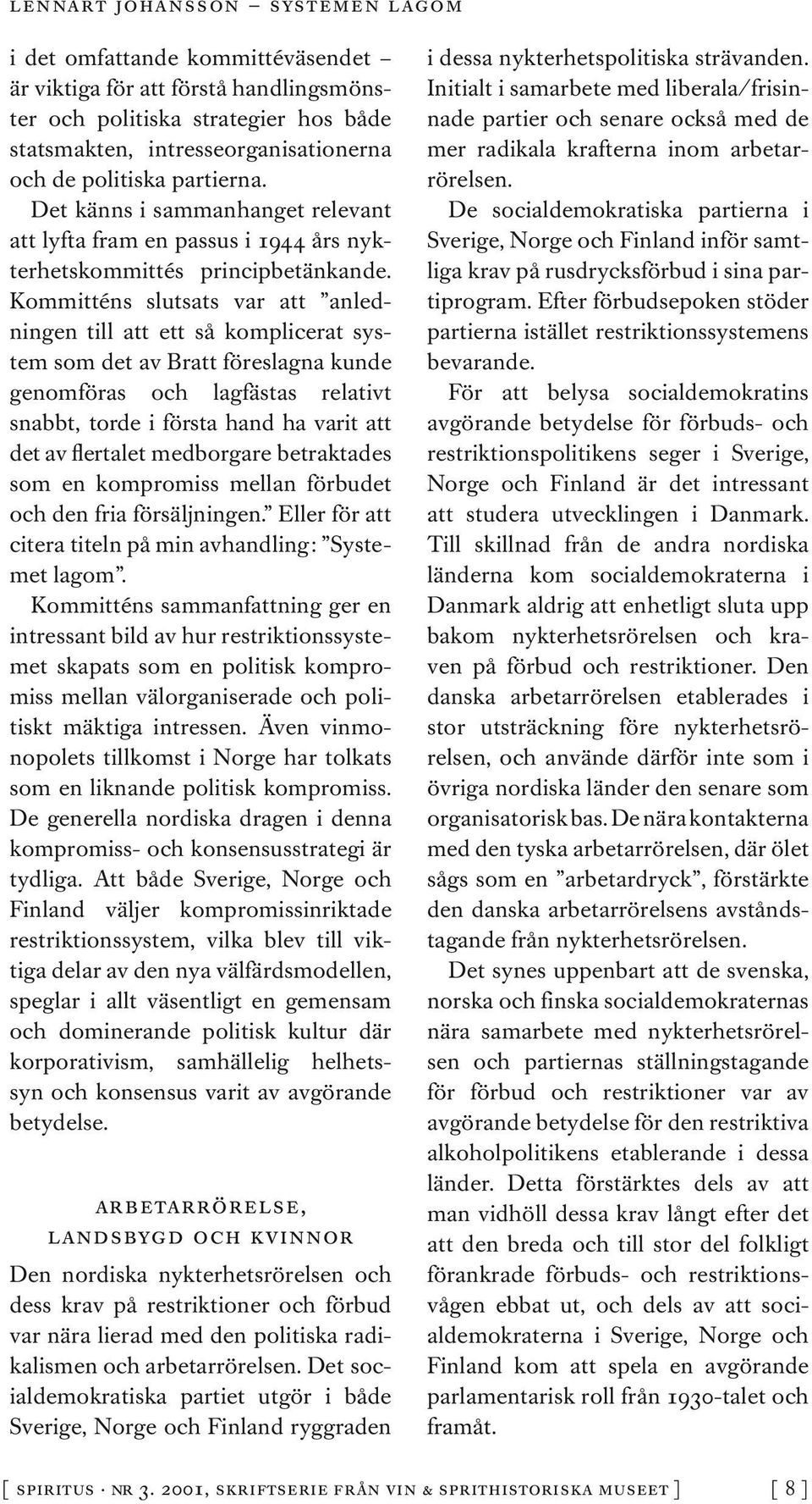 Kommitténs slutsats var att anledningen till att ett så komplicerat system som det av Bratt föreslagna kunde genomföras och lagfästas relativt snabbt, torde i första hand ha varit att det av